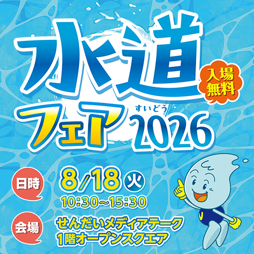 水道フェア2026のご案内画像です。開催日時は8月18日火曜日10時30分から15時30分です。会場はせんだいメディアテーク1階オープンスクエアです。